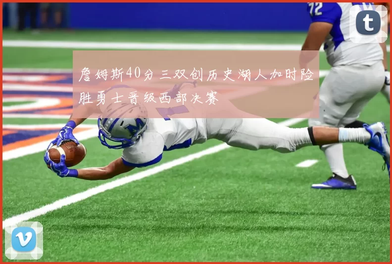 詹姆斯40分三双创历史湖人加时险胜勇士晋级西部决赛