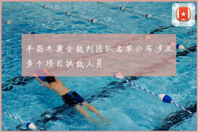 平昌冬奥会裁判团队名单公布涉及多个项目执裁人员