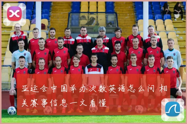 亚运会中国举办次数英语怎么问 相关赛事信息一文看懂