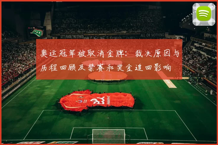 奥运冠军被取消金牌：裁决原因与历程回顾及禁赛和奖金追回影响