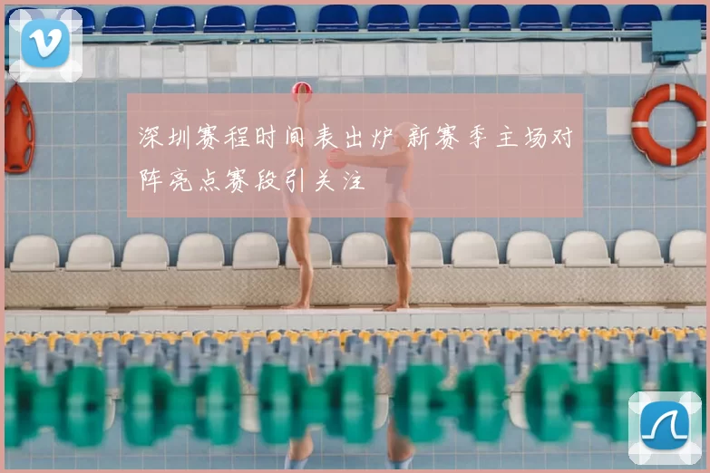 深圳赛程时间表出炉 新赛季主场对阵亮点赛段引关注