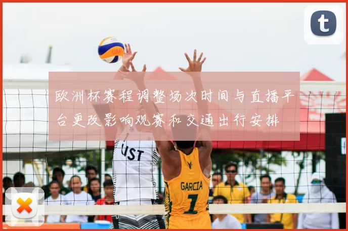 欧洲杯赛程调整场次时间与直播平台更改影响观赛和交通出行安排