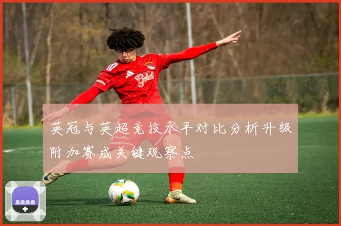 英冠与英超竞技水平对比分析升级附加赛成关键观察点