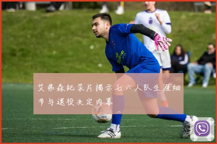 艾弗森纪录片揭示七六人队生涯细节与退役决定内幕