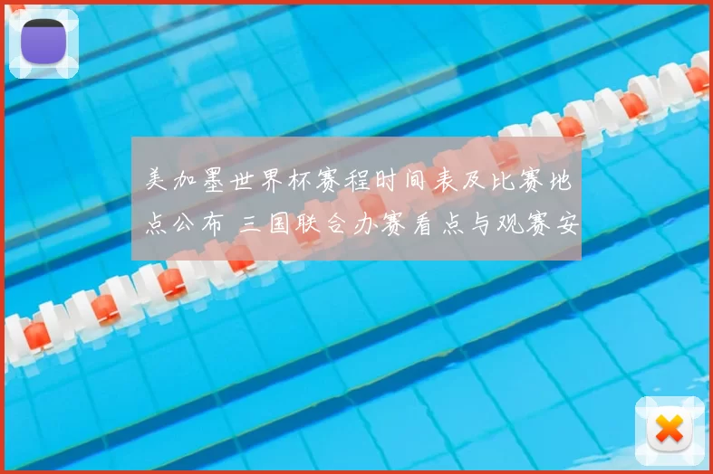 美加墨世界杯赛程时间表及比赛地点公布 三国联合办赛看点与观赛安排一览